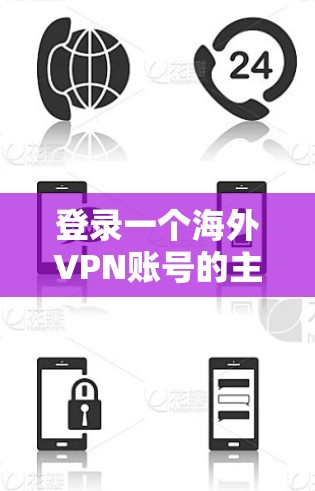 登录一个海外VPN账号的主要步骤如下