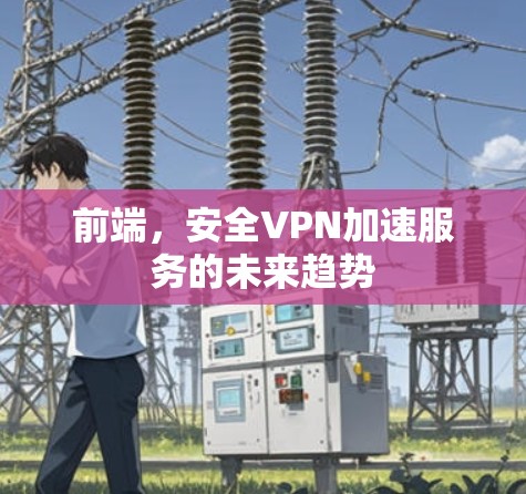 前端，安全VPN加速服务的未来趋势