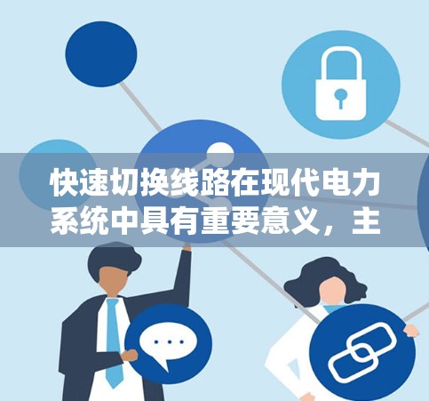 快速切换线路在现代电力系统中具有重要意义，主要体现在以下方面