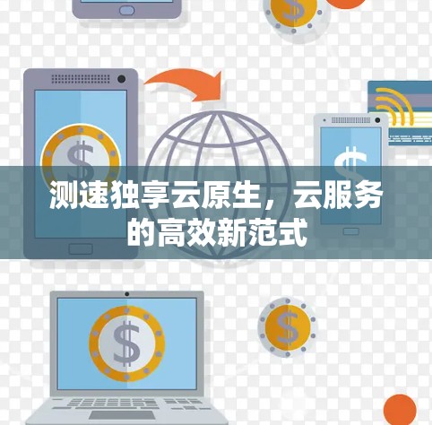 测速独享云原生，云服务的高效新范式