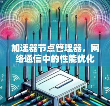 加速器节点管理器，网络通信中的性能优化新方案