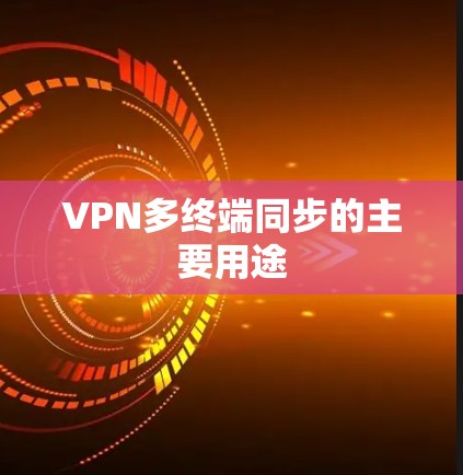 VPN多终端同步的主要用途