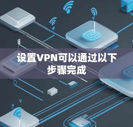 设置VPN可以通过以下步骤完成