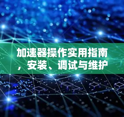 加速器操作实用指南，安装、调试与维护
