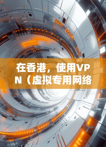 在香港，使用VPN（虚拟专用网络）可以提供多种优势，尤其是在网络安全和隐私保护方面。以下是对VPN在香港网络加速情况的详细分析