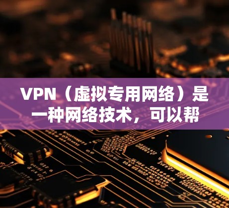 VPN（虚拟专用网络）是一种网络技术，可以帮助用户加密网络流量，保护隐私，并连接到不同的网络。对于欧洲连接服务，VPN可以提供以下几种主要功能