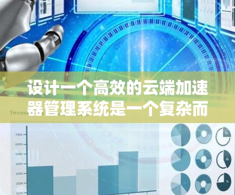 设计一个高效的云端加速器管理系统是一个复杂而有趣的任务，涉及多个方面的考虑。以下是一个有条理的设计框架，帮助您系统地规划和实施该系统