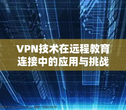VPN技术在远程教育连接中的应用与挑战