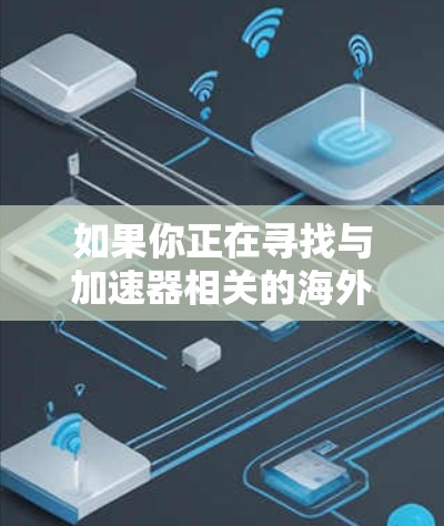 如果你正在寻找与加速器相关的海外资源工具或方法，可以考虑以下几种途径
