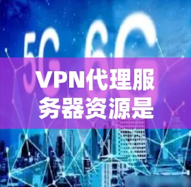 VPN代理服务器资源是一个复杂但重要的话题，涉及网络安全、配置管理和性能优化等多个方面。以下是一些关键点和资源，帮助你更好地理解和设置VPN代理服务器
