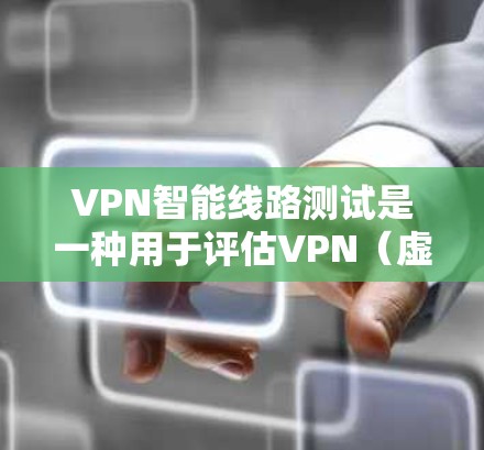 VPN智能线路测试是一种用于评估VPN（虚拟专用网络）连接质量和性能的测试方法。这种测试通常涉及从用户到VPN服务器的路径质量评估，确保数据传输的安全性和稳定性。以下是一些常见的测试方法和工具