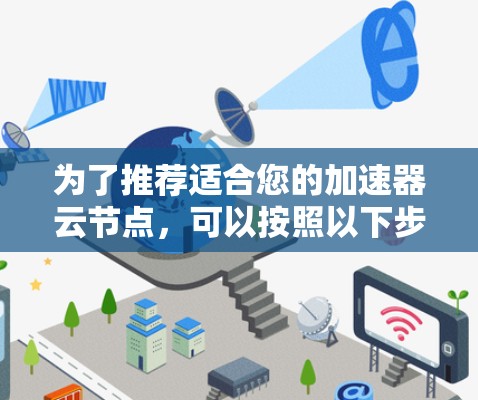 为了推荐适合您的加速器云节点，可以按照以下步骤进行