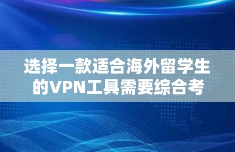 选择一款适合海外留学生的VPN工具需要综合考虑隐私保护、速度、服务器覆盖、兼容性、价格和客户支持等因素。以下是针对不同需求的推荐