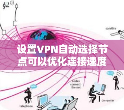 设置VPN自动选择节点可以优化连接速度和隐私保护。以下是针对不同平台的详细步骤