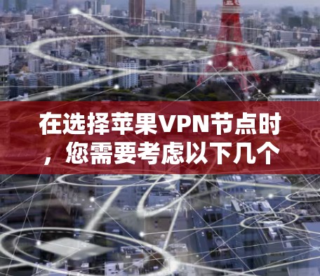 在选择苹果VPN节点时，您需要考虑以下几个方面，以确保您的网络安全和隐私