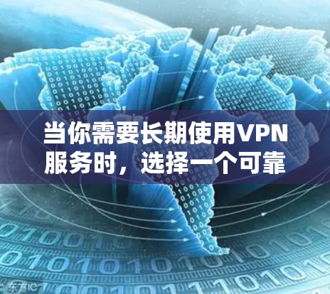 当你需要长期使用VPN服务时，选择一个可靠、稳定且性价比高的VPN套餐非常重要。以下是一些推荐的长期VPN套餐