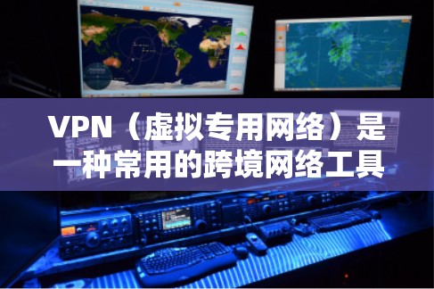 VPN（虚拟专用网络）是一种常用的跨境网络工具，用于提供匿名性和安全性，允许用户访问受区域限制的网站或保护隐私。以下是一些推荐的跨境VPN工具