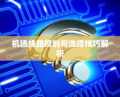 机场线路规划与选择技巧解析