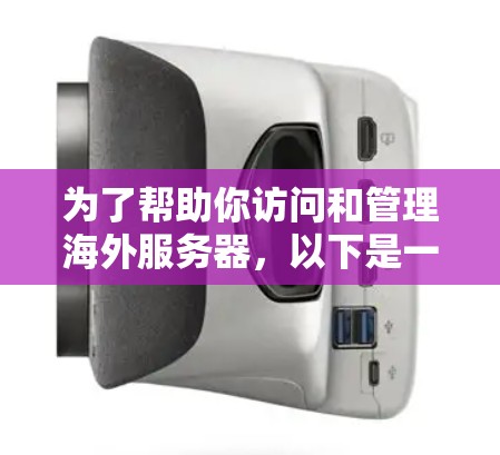 为了帮助你访问和管理海外服务器，以下是一些常用的工具和服务，根据你的需求进行分类