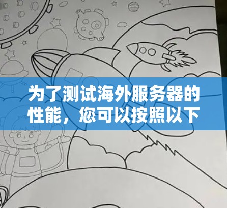 为了测试海外服务器的性能，您可以按照以下步骤进行