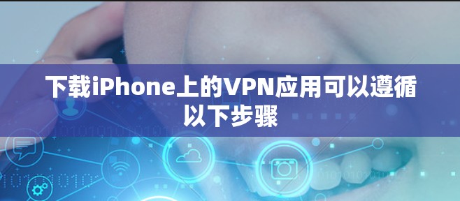 下载iPhone上的VPN应用可以遵循以下步骤