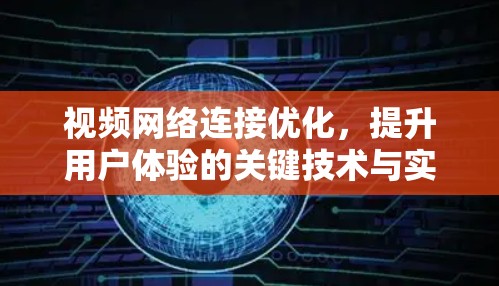 视频网络连接优化，提升用户体验的关键技术与实践