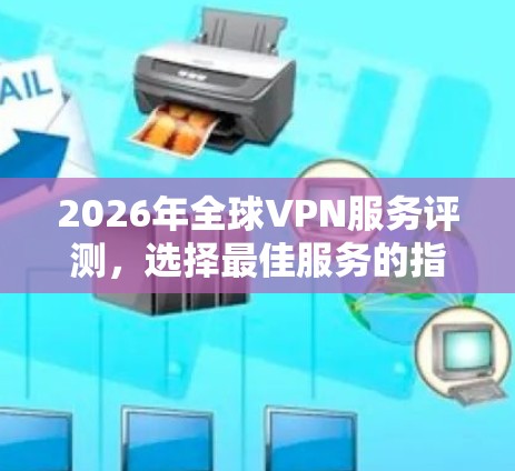 2026年全球VPN服务评测，选择最佳服务的指南