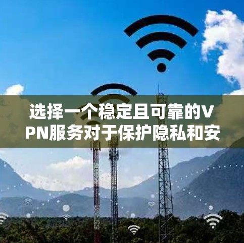 选择一个稳定且可靠的VPN服务对于保护隐私和安全至关重要。以下是几家知名VPN服务提供商在稳定性方面的表现