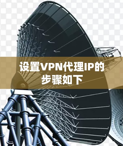 设置VPN代理IP的步骤如下
