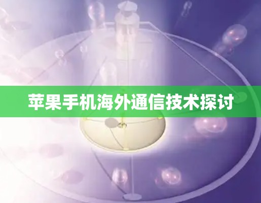 苹果手机海外通信技术探讨