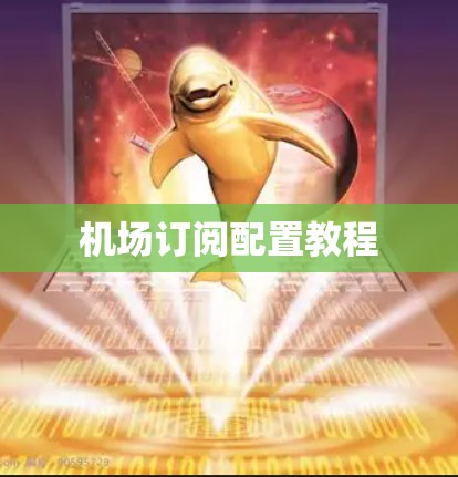 <strong>机场订阅</strong>配置教程