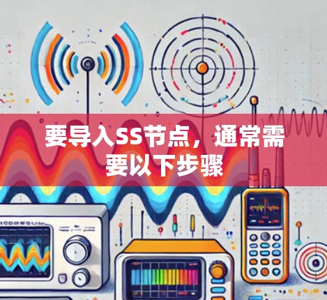 要导入SS节点，通常需要以下步骤