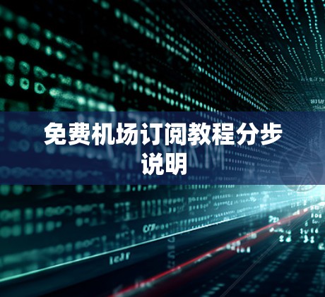 免费<strong>机场订阅</strong>教程分步说明