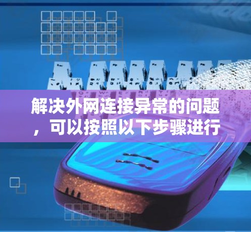 解决外网连接异常的问题，可以按照以下步骤进行排查和解决