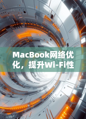 MacBook网络优化，提升Wi-Fi性能的秘密