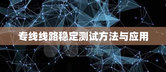 专线线路稳定测试方法与应用