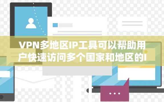 VPN多地区IP工具可以帮助用户快速访问多个国家和地区的IP地址，这对于测试网络性能、绕开地区限制，或者保护隐私等场景非常有用。以下是一些主要功能和用途