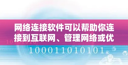 网络连接软件可以帮助你连接到互联网、管理网络或优化网络性能。以下是一些常用的网络连接软件和工具