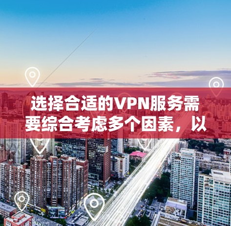 选择合适的VPN服务需要综合考虑多个因素，以下是根据您的需求整理出的推荐