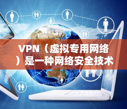 VPN（虚拟专用网络）是一种网络安全技术，通过在公共或不安全的网络中创建一个加密的通道，使得用户可以安全地访问内部网络或资源。以下是一个详细的VPN加密连接方案，涵盖了多种方法和技术，适用于不同场景