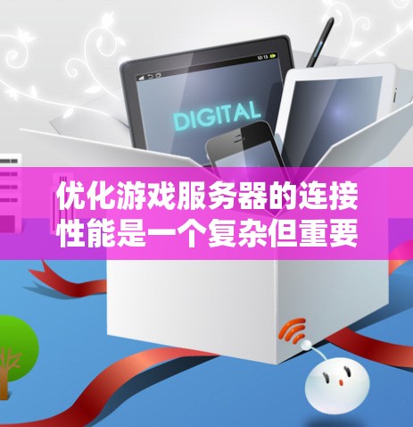 优化游戏服务器的连接性能是一个复杂但重要的任务，直接影响玩家体验和服务器的稳定性。以下是一些关键的优化点和建议