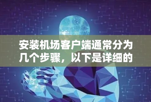安装机场客户端通常分为几个步骤，以下是详细的指南