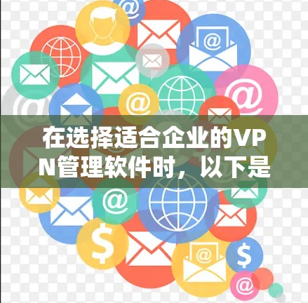 在选择适合企业的VPN管理软件时，以下是根据需求和特点整理的建议