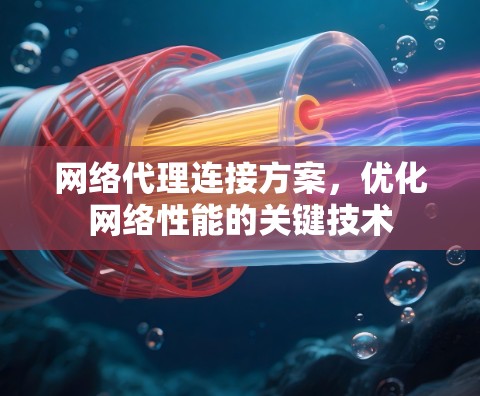 网络代理连接方案，优化网络性能的关键技术