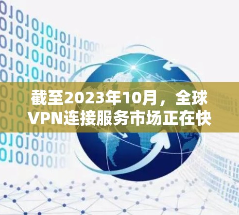 截至2023年10月，全球VPN连接服务市场正在快速发展，并且随着数字化转型的加速，未来几年内，VPN服务的需求和技术将继续进步。以下是一些关于2026年全球VPN连接服务的可能趋势和发展方向的分析