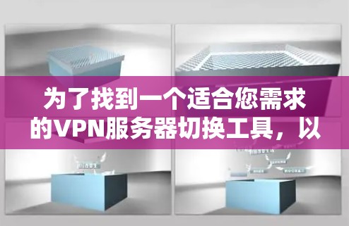 为了找到一个适合您需求的VPN服务器切换工具，以下是根据您的思考过程整理出的步骤和建议