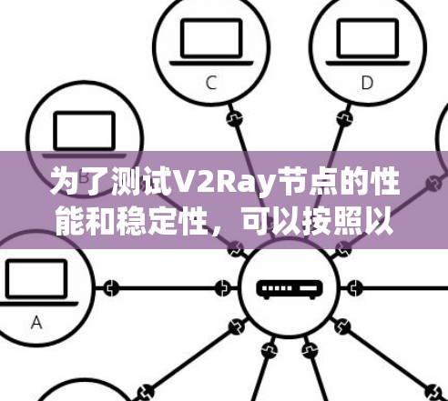 为了测试V2Ray节点的性能和稳定性，可以按照以下步骤使用适当的工具进行测试