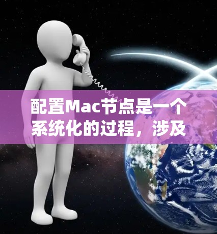 配置Mac节点是一个系统化的过程，涉及软件安装、网络设置、用户管理、安全配置等多个方面。以下是详细的步骤指南