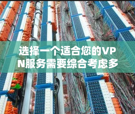 选择一个适合您的VPN服务需要综合考虑多个因素，以下是一个有条理的选择指南