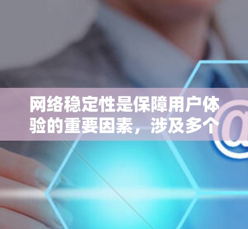 网络稳定性是保障用户体验的重要因素，涉及多个方面的优化和管理。以下是网络稳定性增强的关键工具和策略